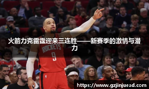 火箭力克雷霆迎来三连胜——新赛季的激情与潜力
