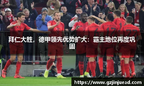 拜仁大胜，德甲领先优势扩大：霸主地位再度巩固