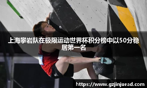 上海攀岩队在极限运动世界杯积分榜中以50分稳居第一名