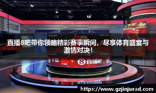 直播8吧带你领略精彩赛事瞬间，尽享体育盛宴与激情对决！
