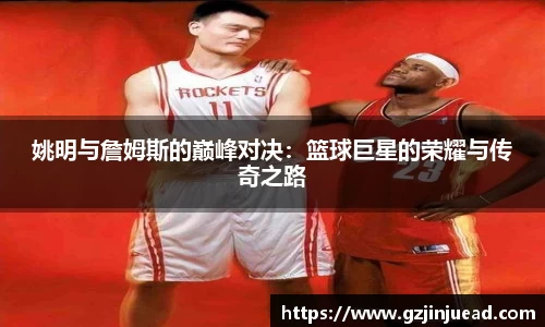 姚明与詹姆斯的巅峰对决：篮球巨星的荣耀与传奇之路
