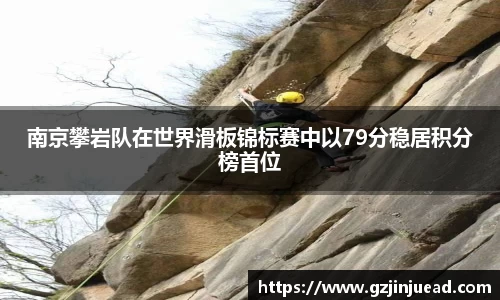 南京攀岩队在世界滑板锦标赛中以79分稳居积分榜首位
