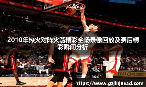 2010年热火对阵火箭精彩全场录像回放及赛后精彩瞬间分析