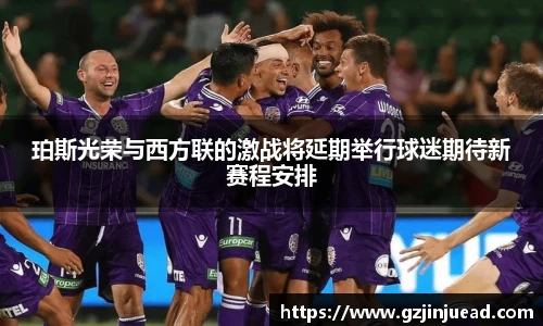 珀斯光荣与西方联的激战将延期举行球迷期待新赛程安排