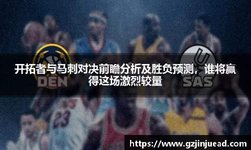 开拓者与马刺对决前瞻分析及胜负预测，谁将赢得这场激烈较量