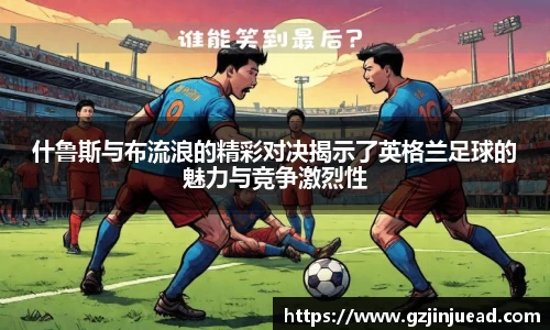 什鲁斯与布流浪的精彩对决揭示了英格兰足球的魅力与竞争激烈性