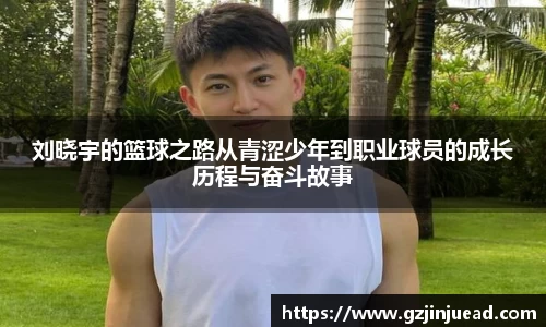 刘晓宇的篮球之路从青涩少年到职业球员的成长历程与奋斗故事