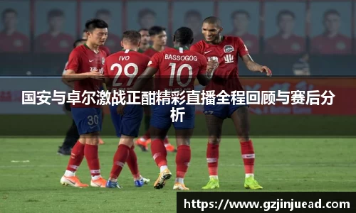 国安与卓尔激战正酣精彩直播全程回顾与赛后分析