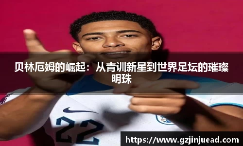 贝林厄姆的崛起：从青训新星到世界足坛的璀璨明珠