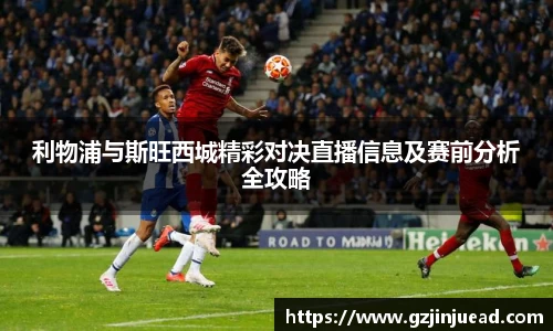 利物浦与斯旺西城精彩对决直播信息及赛前分析全攻略