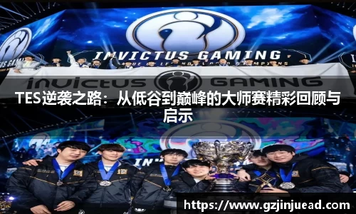 TES逆袭之路：从低谷到巅峰的大师赛精彩回顾与启示
